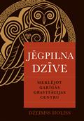 Jēgpilna dzīve. Meklējot garīgās gravitācijas centru